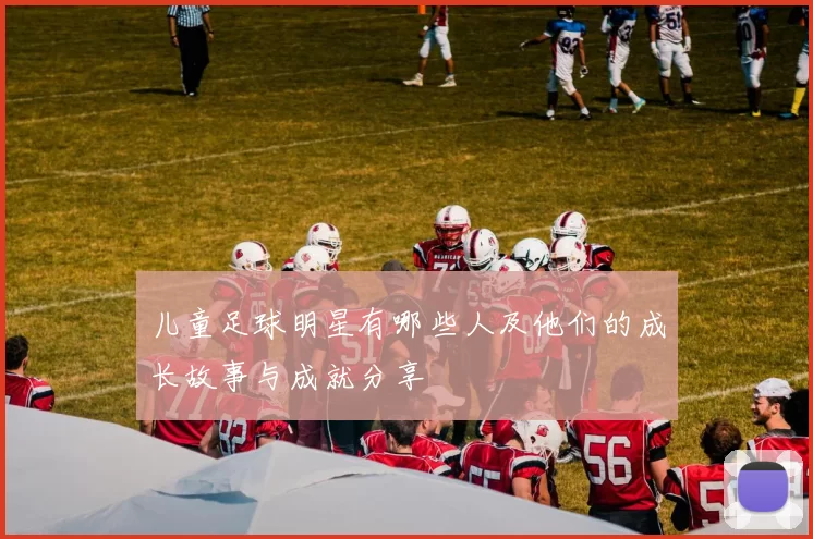 儿童足球明星有哪些人及他们的成长故事与成就分享