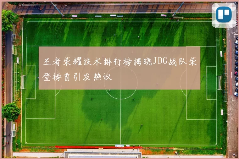 王者荣耀技术排行榜揭晓JDG战队荣登榜首引发热议