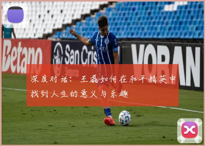 深度对话：王磊如何在和平精英中找到人生的意义与乐趣