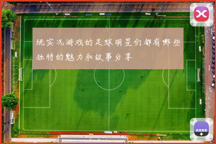 玩实况游戏的足球明星们都有哪些独特的魅力和故事分享