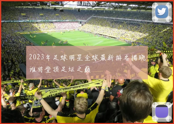 2023年足球明星全球最新排名揭晓谁将登顶足坛之巅