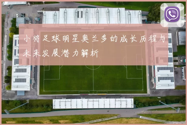 小将足球明星奥兰多的成长历程与未来发展潜力解析