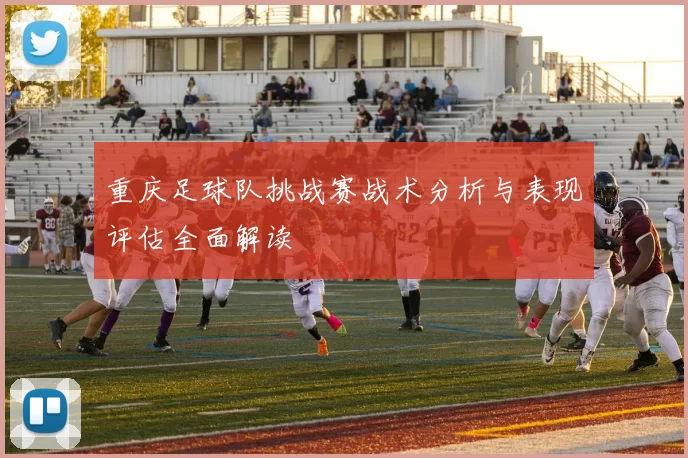 重庆足球队挑战赛战术分析与表现评估全面解读