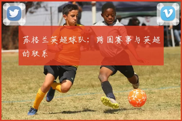 苏格兰英超球队：跨国赛事与英超的联系
