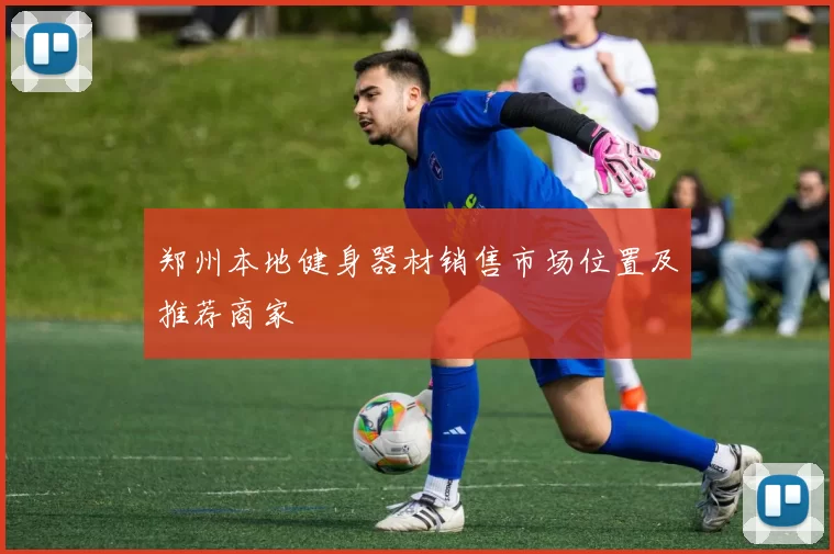 郑州本地健身器材销售市场位置及推荐商家