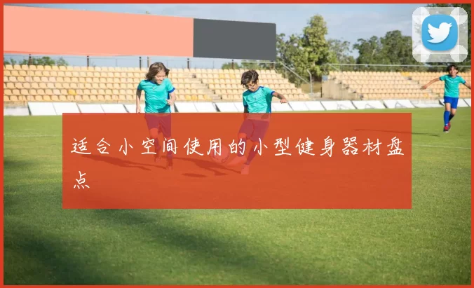 适合小空间使用的小型健身器材盘点