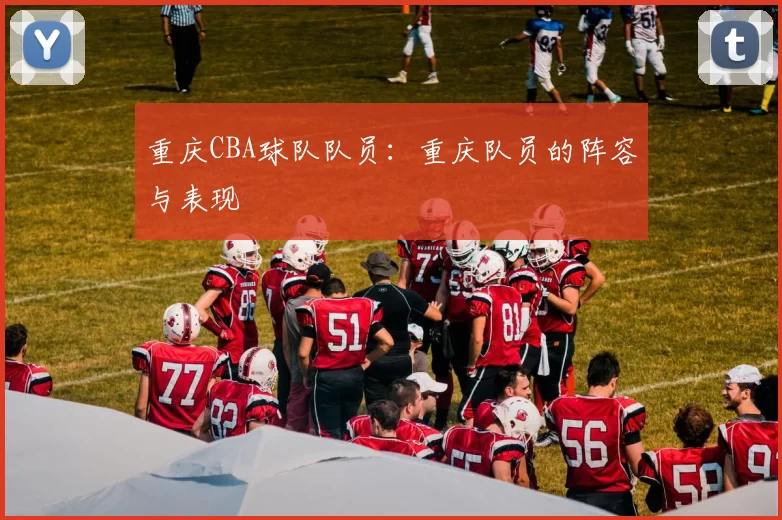 重庆CBA球队队员：重庆队员的阵容与表现