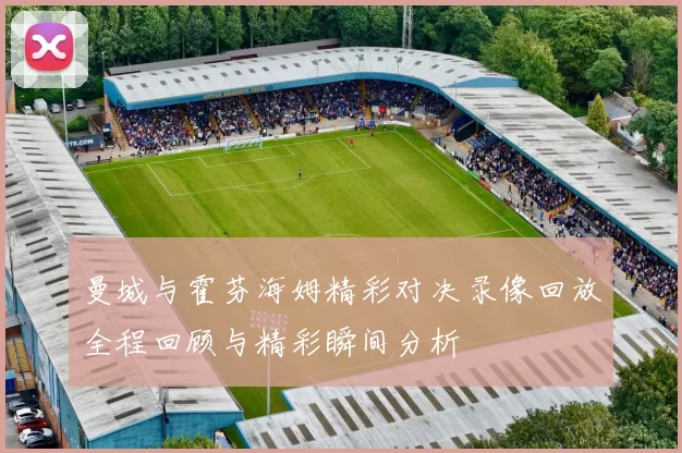 曼城与霍芬海姆精彩对决录像回放全程回顾与精彩瞬间分析
