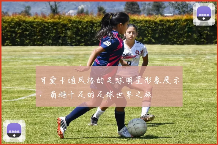 可爱卡通风格的足球明星形象展示，萌趣十足的足球世界之旅