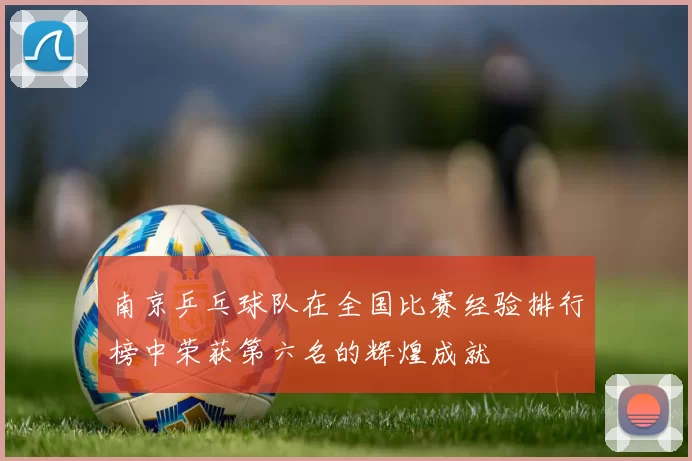 南京乒乓球队在全国比赛经验排行榜中荣获第六名的辉煌成就