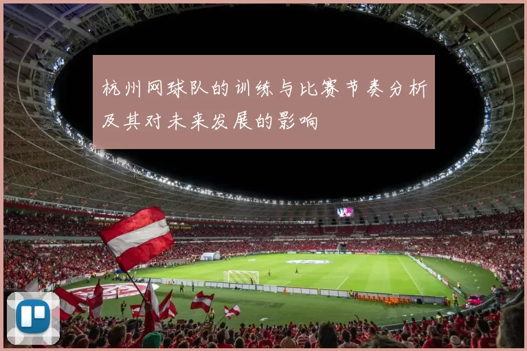 杭州网球队的训练与比赛节奏分析及其对未来发展的影响