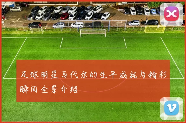 足球明星马代尔的生平成就与精彩瞬间全景介绍