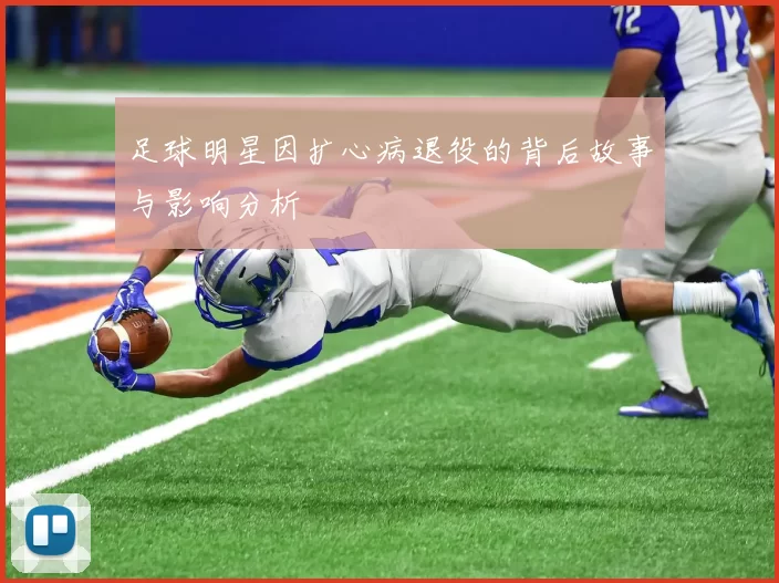 足球明星因扩心病退役的背后故事与影响分析