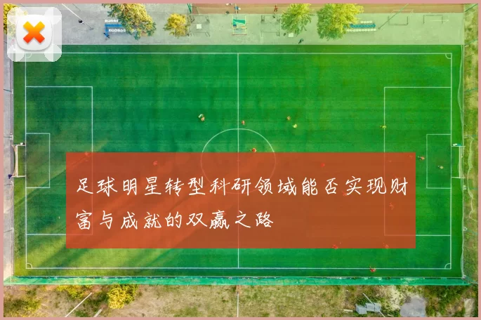 足球明星转型科研领域能否实现财富与成就的双赢之路